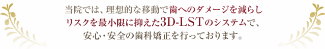 リスクを最小限に抑えた３D-LSTのシステムで、安心・安全の歯科矯正